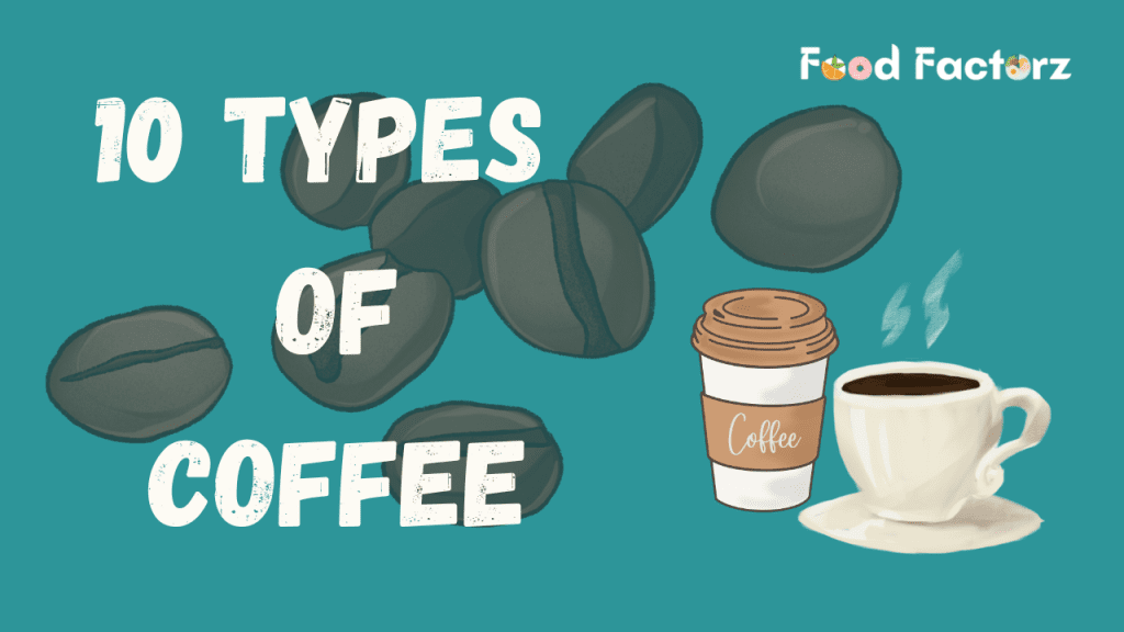 10 Delectable Types of Coffee You Absolutely Must Try- A Coffee Lover’s Guide